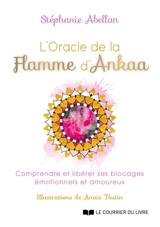 L'oracle de la flamme d'Ankaa : comprendre et libérer ses blocages émotionnels et amoureux - Stéphanie Abellan