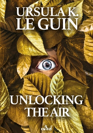 Unlocking the air - Ursula K. Le Guin