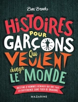 Histoires pour garçons qui veulent changer le monde. Destins d'hommes géniaux qui ont fait la différence sans tuer de dragons - Ben Brooks