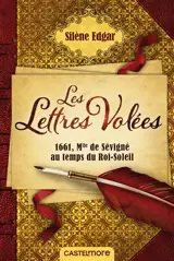 Les lettres volées : 1661, mademoiselle de Sévigné au temps du Roi-Soleil - Silène Edgar