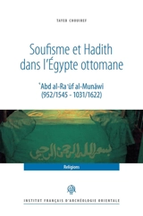 Soufisme et hadith dans l'Egypte ottomane : Abd al-Ra'uf al-Munawi (952-1545, 1031-1622) - Tayeb Chouiref