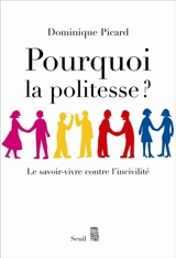 Pourquoi la politesse ? : le savoir-vivre contre l'incivilité - Dominique Picard