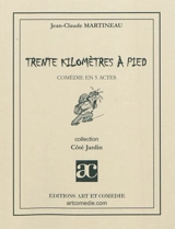 Trente kilomètres à pied : comédie en 5 actes - Jean-Claude Martineau