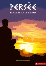 Persée, le guerrier de la paix - Fernand Schwarz