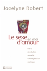 Le sexe en mal d'amour : De la révolution sexuelle à la régression érotique - Jocelyne Robert