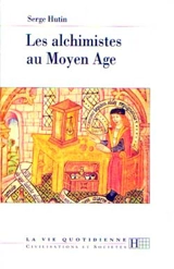 Les alchimistes au Moyen Age - Serge Hutin
