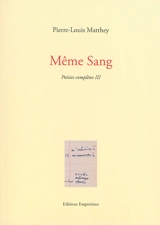 Poésies complètes. Vol. 3. Même sang - Pierre-Louis Matthey