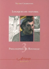 Philosophie de Rousseau. Vol. 3. Logiques du naturel - Nanine Charbonnel