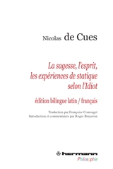 La sagesse, l'esprit, les expériences de statique selon l'idiot. Idiota de sapientia, de mente, de staticis experimentis - Nicolas de Cusa