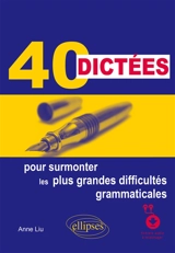 40 dictées pour surmonter les plus grandes difficultés grammaticales - Anne Liu