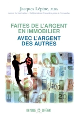 Faites de l'argent en immobilier avec l'argent des autres - Jacques Lépine