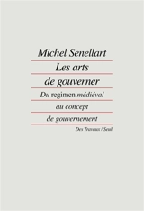 Les arts de gouverner : du regimen médiéval au concept de gouvernement - Michel Senellart