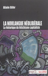 La novlangue néolibérale : la rhétorique du fétichisme capitaliste - Alain Bihr