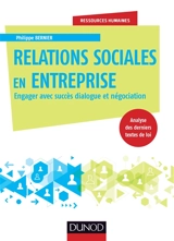 Relations sociales en entreprise : engager avec succès dialogue et négociation : analyse des derniers textes de loi - Philippe Bernier