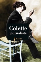 Colette journaliste : chroniques et reportages, 1893-1955 - Colette