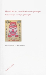 Marcel Mauss, en théorie et en pratique : anthropologie, sociologie, philosophie