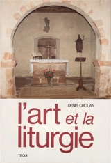 L'Art et la liturgie : essai sur les rapports constants unissant l'art et la liturgie au cours des siècles - Denis Crouan