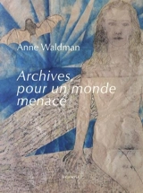 Archives, pour un monde menacé - Anne Waldman