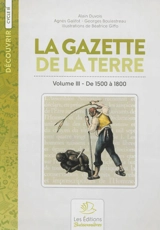 La gazette de la terre : histoire de France. Vol. 3. De 1500 à 1800 - Alain Duvois