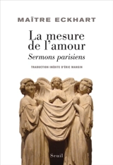 La mesure de l'amour : sermons parisiens - Johannes Eckhart