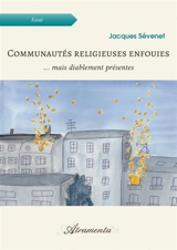 Communautés religieuses enfouies : mais diablement présentes - Jacques Sévenet