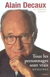 Tous les personnages sont vrais : mémoires - Alain Decaux