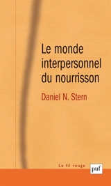 Le monde interpersonnel du nourrisson : une perspective psychanalytique et développementale - Daniel Norman Stern
