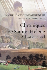 Chroniques de Sainte-Hélène : Atlantique Sud - Michel Dancoisne-Martineau