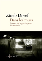 Dans les murs : les rats, de la grande peste à Ratatouille - Zineb Dryef