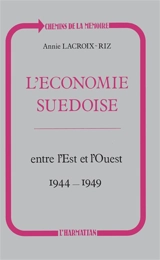 L'Economie suédoise entre l'Est et l'Ouest, 1944-1949 : neutralité et embargo, de la guerre au pacte atlantique - Annie Lacroix-Riz