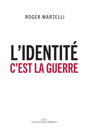L'identité, c'est la guerre - Roger Martelli