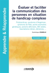 Evaluer et faciliter la communication des personnes en situation de handicap complexe : polyhandicap, syndrome d'Angelman, syndrome de Rett, autres anomalies génétiques, autisme déficitaire, AVC sévère, traumatisme crânien, démences... : programme Ch - Dominique Crunelle